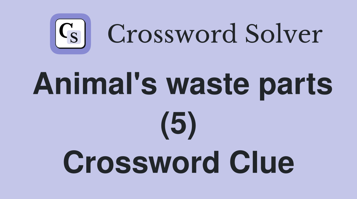 Animal's waste parts (5) Crossword Clue Answers Crossword Solver